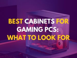 “Best Cabinets for Gaming PCs: What to Look For “