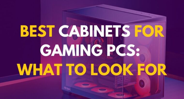 “Best Cabinets for Gaming PCs: What to Look For “